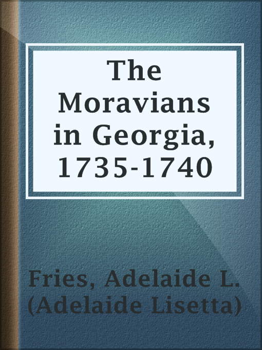 Title details for The Moravians in Georgia, 1735-1740 by Adelaide L. (Adelaide Lisetta) Fries - Available